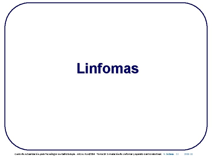Linfomas Curso de Actualización para Tecnólogos en Radioterapia. ARCAL RLA 6/058 Tema 19: Simulación