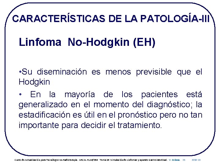 CARACTERÍSTICAS DE LA PATOLOGÍA-III Linfoma No-Hodgkin (EH) • Su diseminación es menos previsible que