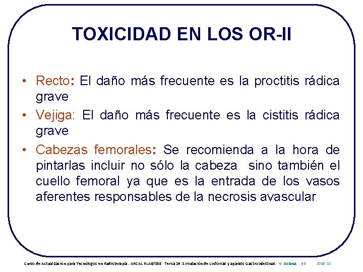 TOXICIDAD EN LOS OR-II • Recto: El daño más frecuente es la proctitis rádica