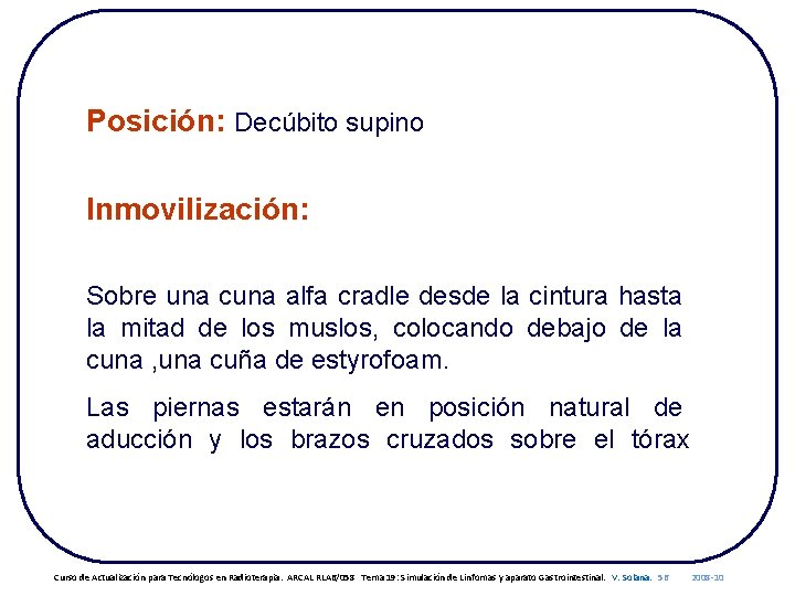 Posición: Decúbito supino Inmovilización: Sobre una cuna alfa cradle desde la cintura hasta la