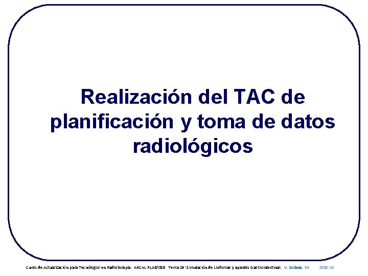 Realización del TAC de planificación y toma de datos radiológicos Curso de Actualización para