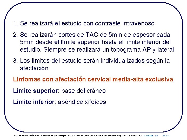 1. Se realizará el estudio contraste intravenoso 2. Se realizarán cortes de TAC de