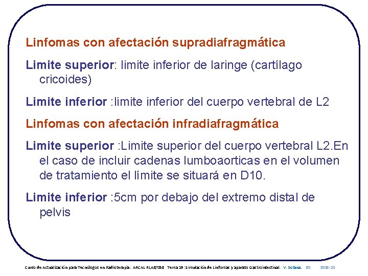 Linfomas con afectación supradiafragmática Limite superior: limite inferior de laringe (cartílago cricoides) Limite inferior