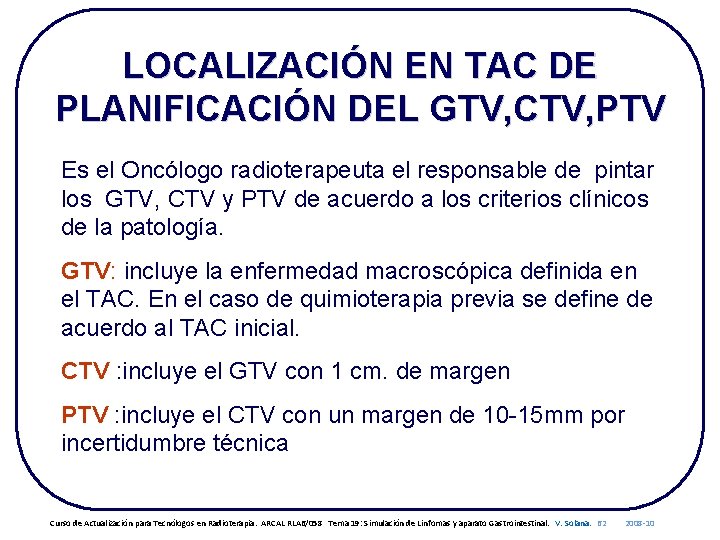 LOCALIZACIÓN EN TAC DE PLANIFICACIÓN DEL GTV, CTV, PTV Es el Oncólogo radioterapeuta el