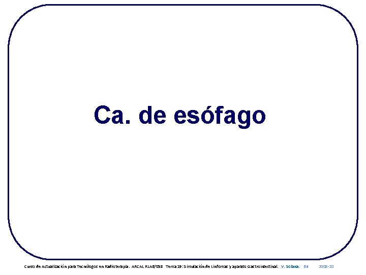 Ca. de esófago Curso de Actualización para Tecnólogos en Radioterapia. ARCAL RLA 6/058 Tema