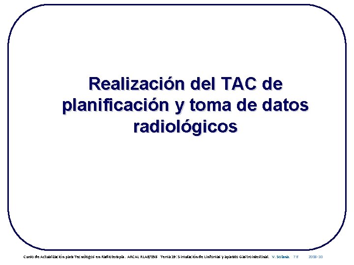 Realización del TAC de planificación y toma de datos radiológicos Curso de Actualización para