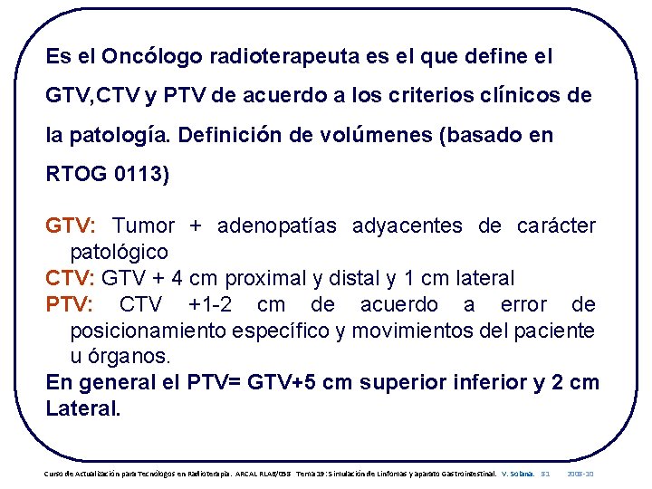 Es el Oncólogo radioterapeuta es el que define el GTV, CTV y PTV de