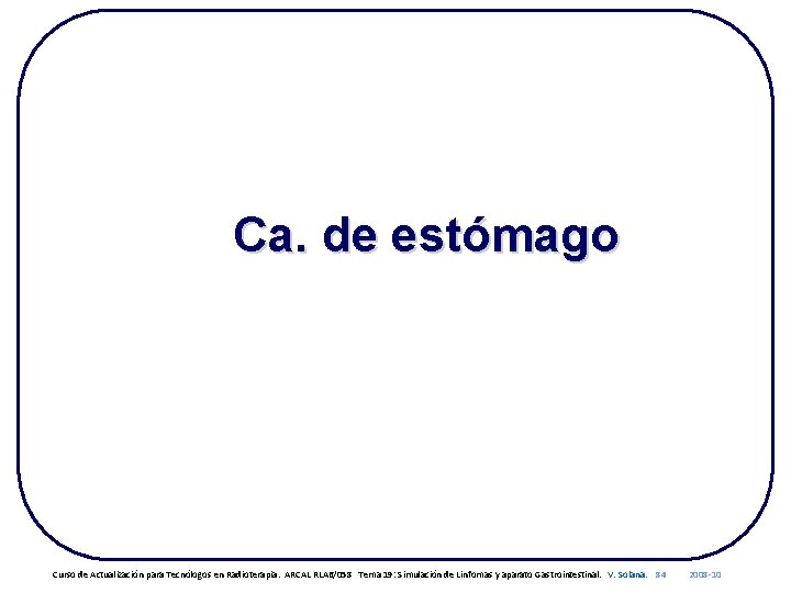 Ca. de estómago Curso de Actualización para Tecnólogos en Radioterapia. ARCAL RLA 6/058 Tema