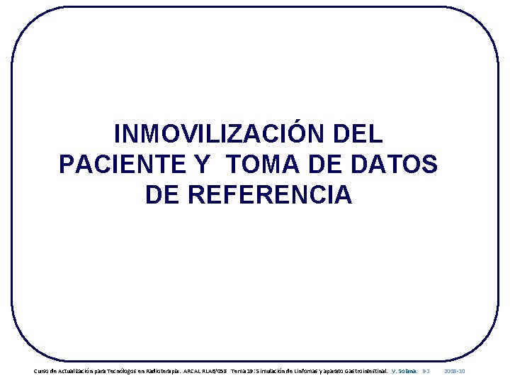 INMOVILIZACIÓN DEL PACIENTE Y TOMA DE DATOS DE REFERENCIA Curso de Actualización para Tecnólogos