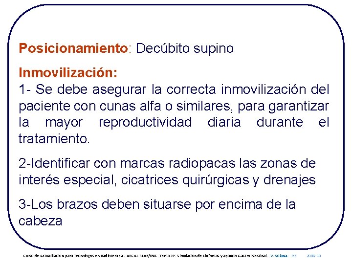 Posicionamiento: Decúbito supino Inmovilización: 1 - Se debe asegurar la correcta inmovilización del paciente