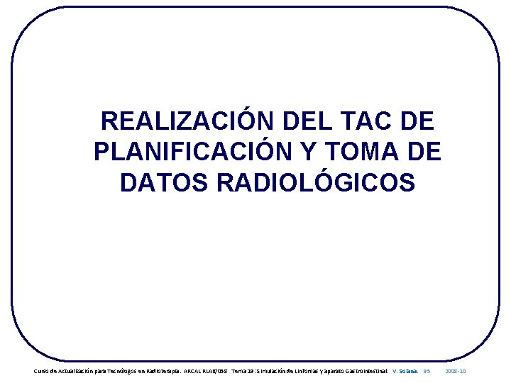 REALIZACIÓN DEL TAC DE PLANIFICACIÓN Y TOMA DE DATOS RADIOLÓGICOS Curso de Actualización para