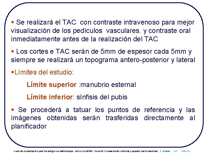 § Se realizará el TAC contraste intravenoso para mejor visualización de los pedículos vasculares.