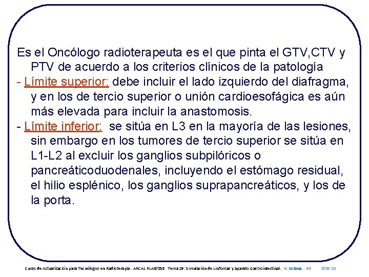 Es el Oncólogo radioterapeuta es el que pinta el GTV, CTV y PTV de