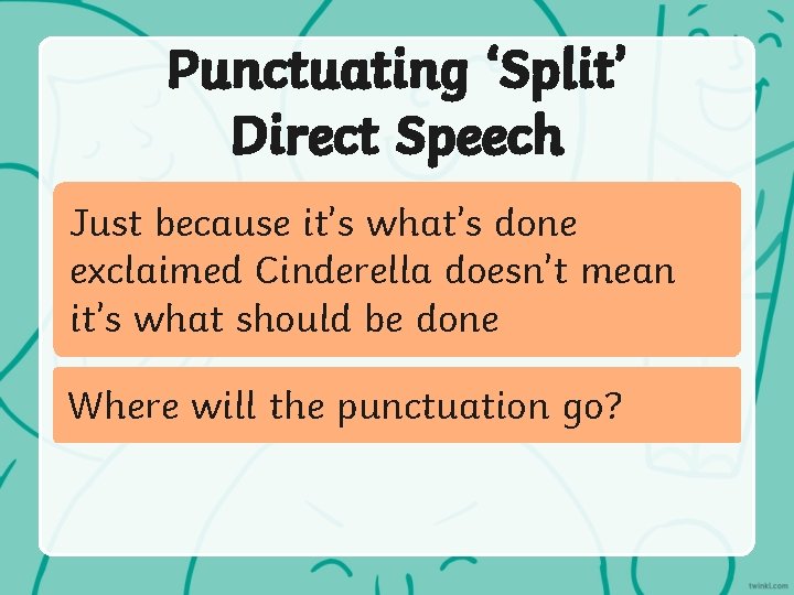 Punctuating ‘Split’ Direct Speech Just because it’s what’s done exclaimed Cinderella doesn’t mean it’s