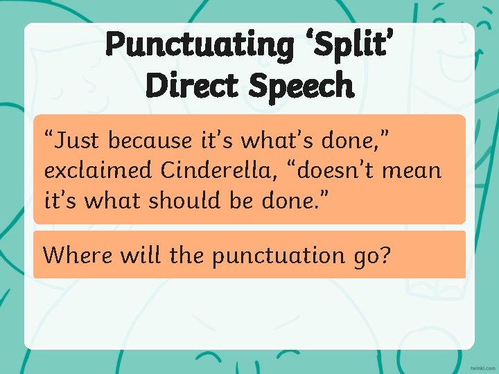 Punctuating ‘Split’ Direct Speech “Just because it’s what’s done, ” exclaimed Cinderella, “doesn’t mean