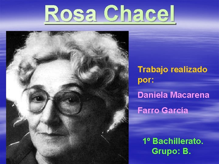 Rosa Chacel Trabajo realizado por: Daniela Macarena Farro García 1º Bachillerato. Grupo: B. 