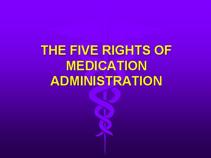 THE FIVE RIGHTS OF MEDICATION ADMINISTRATION 