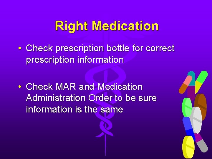 Right Medication • Check prescription bottle for correct prescription information • Check MAR and