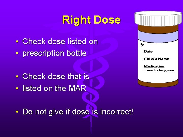 Right Dose • Check dose listed on • prescription bottle • Check dose that