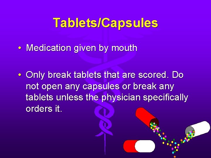 Tablets/Capsules • Medication given by mouth • Only break tablets that are scored. Do