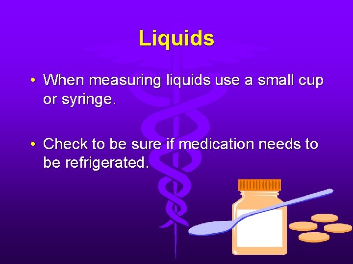 Liquids • When measuring liquids use a small cup or syringe. • Check to