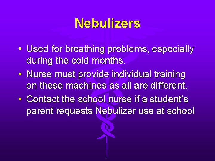 Nebulizers • Used for breathing problems, especially during the cold months. • Nurse must