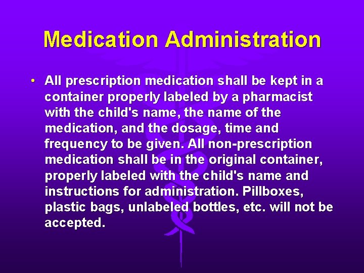 Medication Administration • All prescription medication shall be kept in a container properly labeled