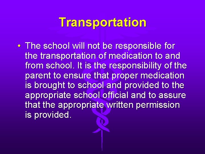 Transportation • The school will not be responsible for the transportation of medication to