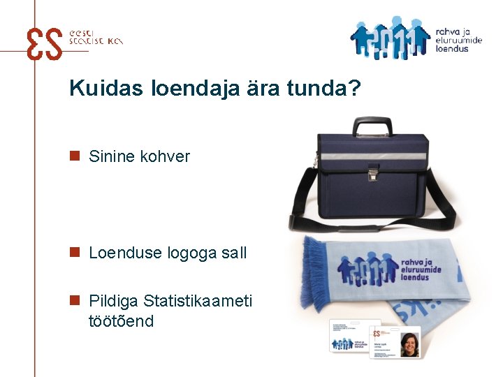 Kuidas loendaja ära tunda? n Sinine kohver n Loenduse logoga sall n Pildiga Statistikaameti