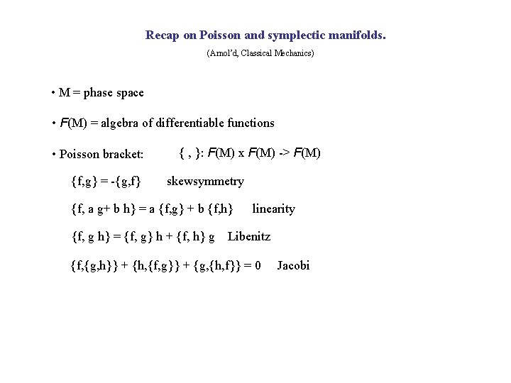 Recap on Poisson and symplectic manifolds. (Arnol’d, Classical Mechanics) • M = phase space