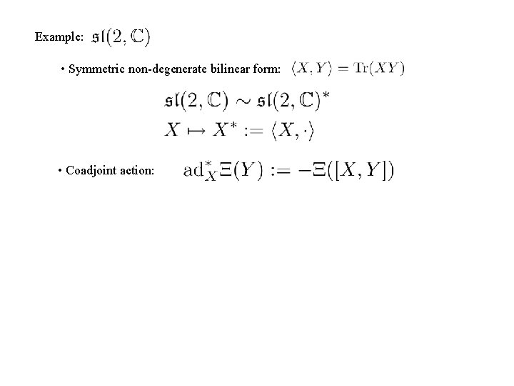 Example: • Symmetric non-degenerate bilinear form: • Coadjoint action: 