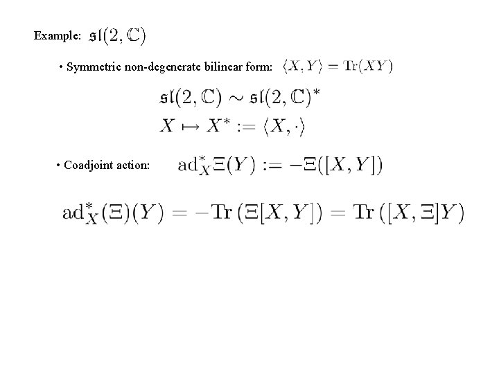 Example: • Symmetric non-degenerate bilinear form: • Coadjoint action: 