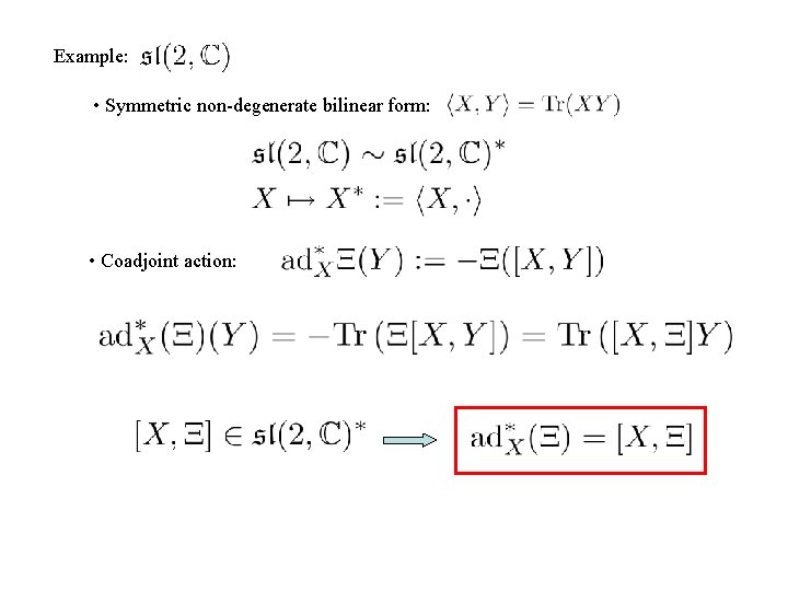 Example: • Symmetric non-degenerate bilinear form: • Coadjoint action: 