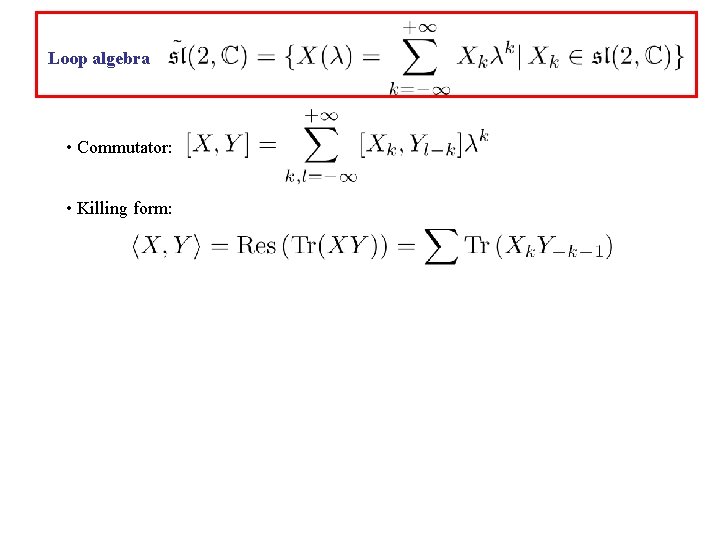 Loop algebra • Commutator: • Killing form: 