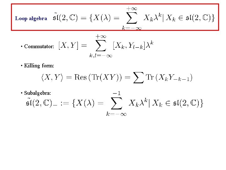 Loop algebra • Commutator: • Killing form: • Subalgebra: 