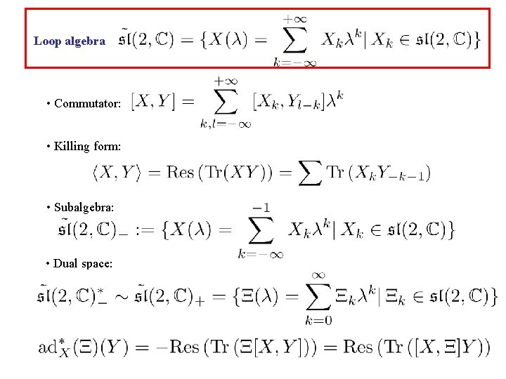 Loop algebra • Commutator: • Killing form: • Subalgebra: • Dual space: 