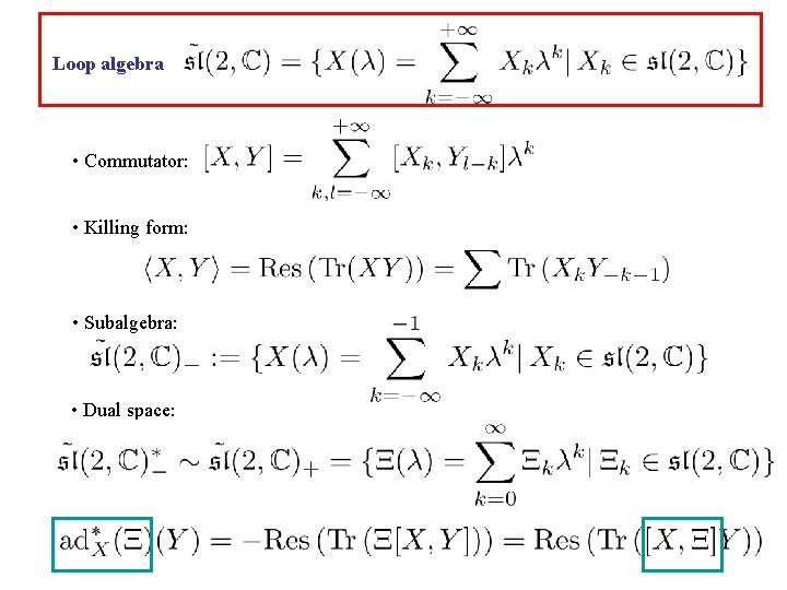 Loop algebra • Commutator: • Killing form: • Subalgebra: • Dual space: 