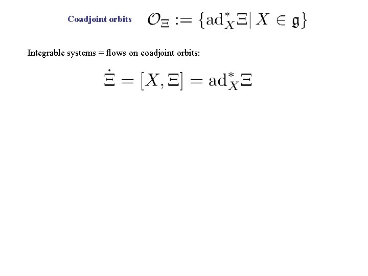 Coadjoint orbits Integrable systems = flows on coadjoint orbits: 