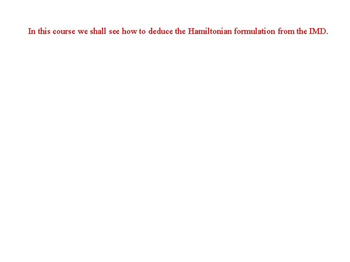 In this course we shall see how to deduce the Hamiltonian formulation from the