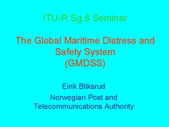 ITU-R Sg. 8 Seminar The Global Maritime Distress and Safety System (GMDSS) Eirik Bliksrud