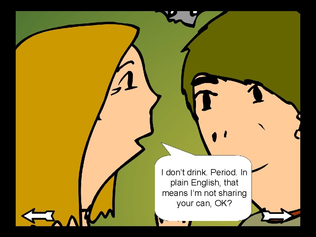 I don’t drink. Period. In plain English, that means I’m not sharing your can, I don’t drink. Period. In plain English, that means I’m not sharing your can,