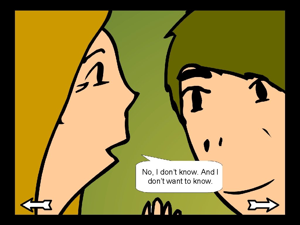 No, I don’t know. And I don’t want to know. No, I don’t know. And I don’t want to know.