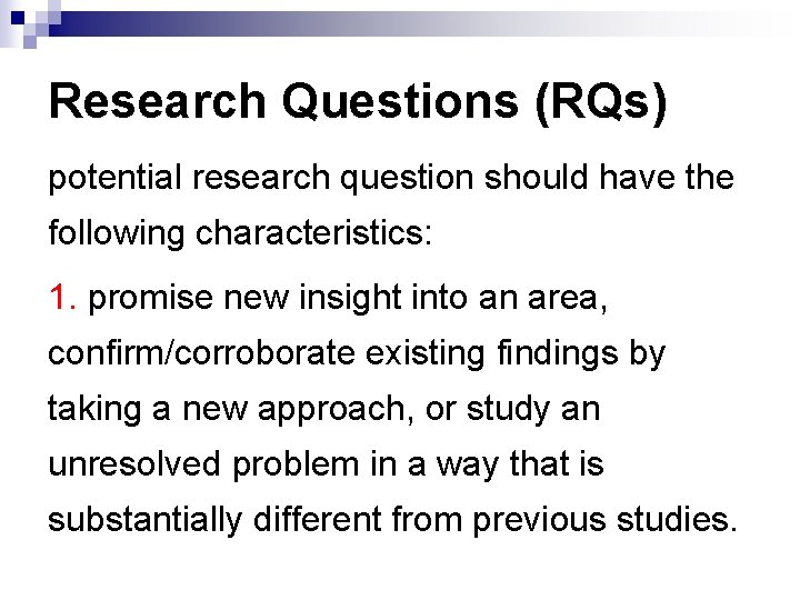 Research Questions (RQs) potential research question should have the following characteristics: 1. promise new