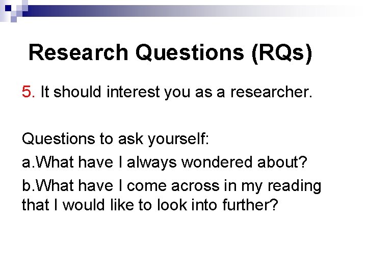 Research Questions (RQs) 5. It should interest you as a researcher. Questions to ask