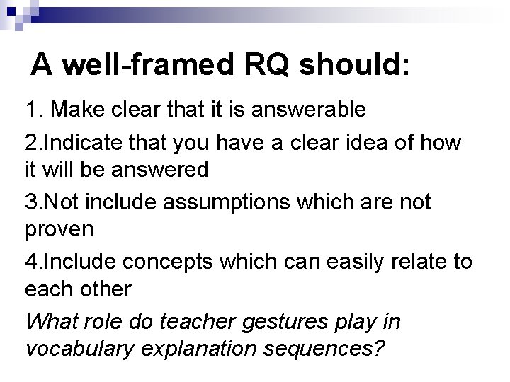 A well-framed RQ should: 1. Make clear that it is answerable 2. Indicate that