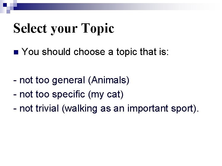 Select your Topic n You should choose a topic that is: - not too