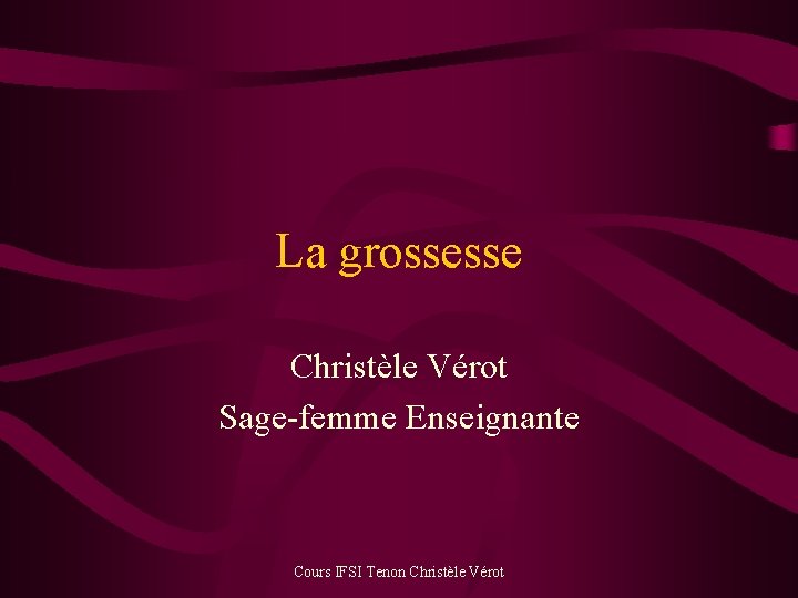 La grossesse Christèle Vérot Sage-femme Enseignante Cours IFSI Tenon Christèle Vérot 