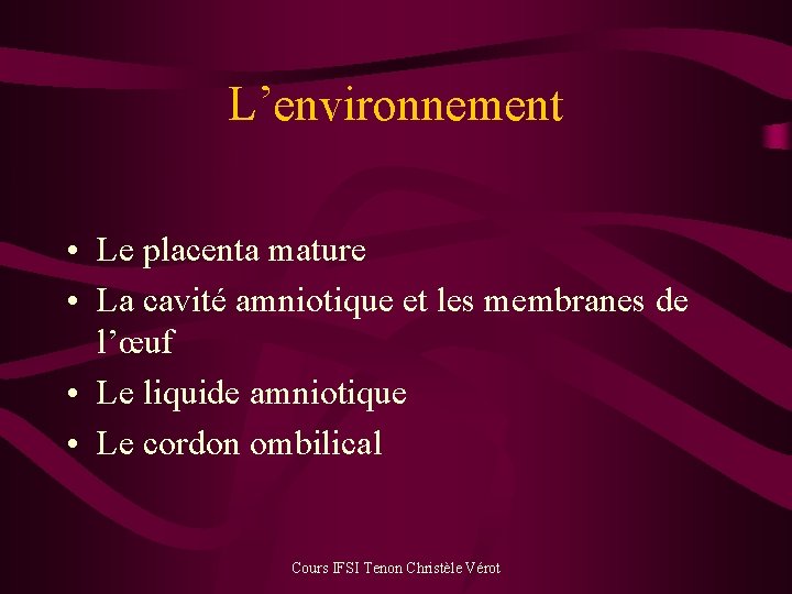 L’environnement • Le placenta mature • La cavité amniotique et les membranes de l’œuf