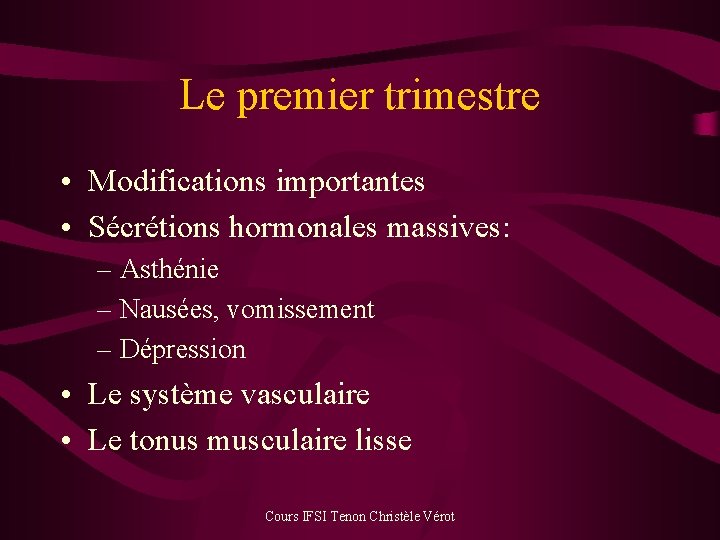 Le premier trimestre • Modifications importantes • Sécrétions hormonales massives: – Asthénie – Nausées,