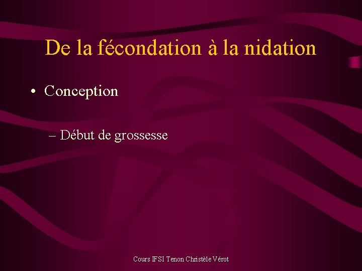 De la fécondation à la nidation • Conception – Début de grossesse Cours IFSI